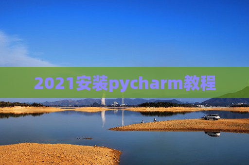 2021安装pycharm教程